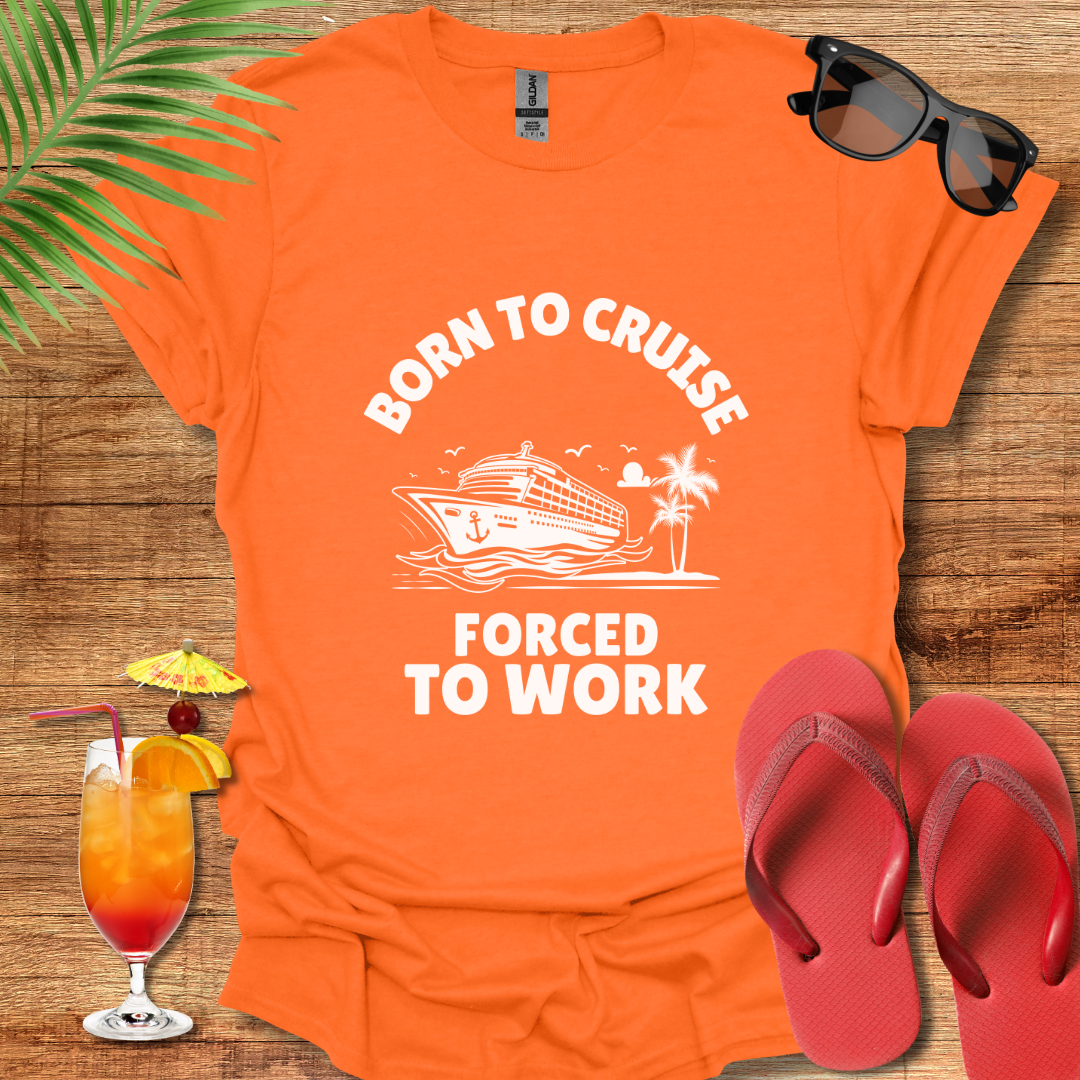 Born To Cruise Forced To Work