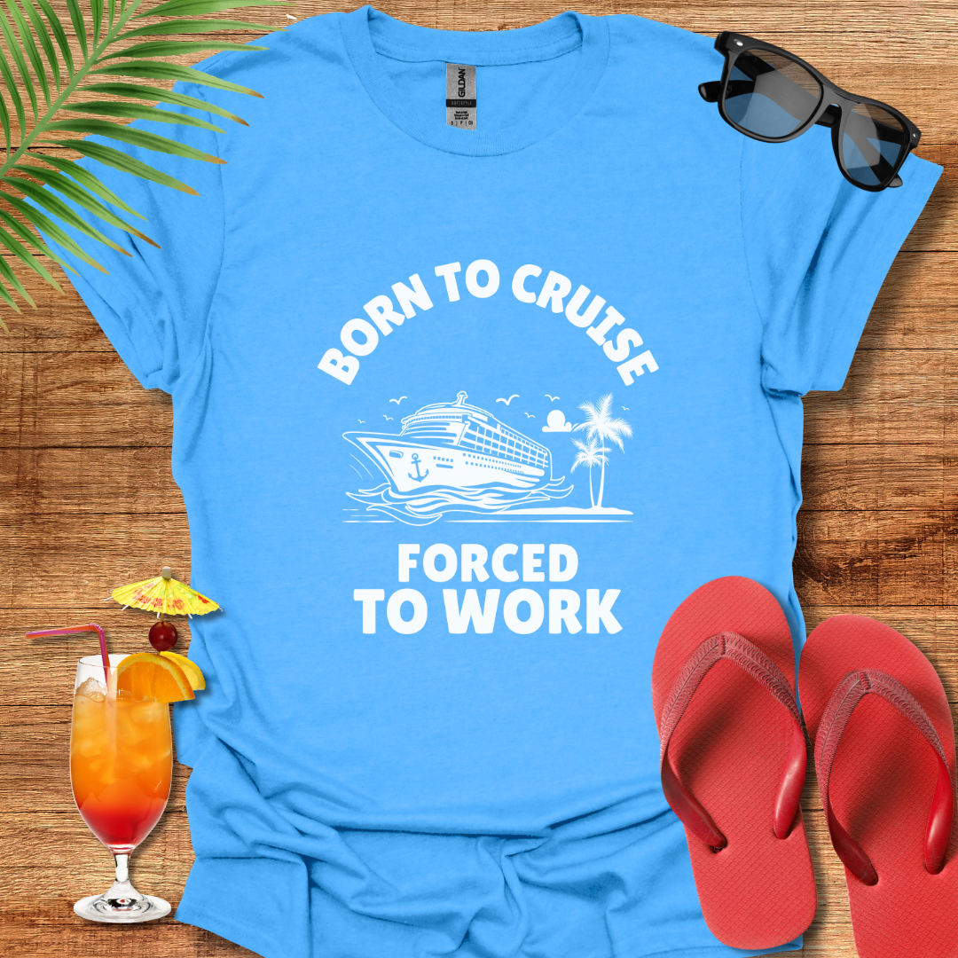 Born To Cruise Forced To Work