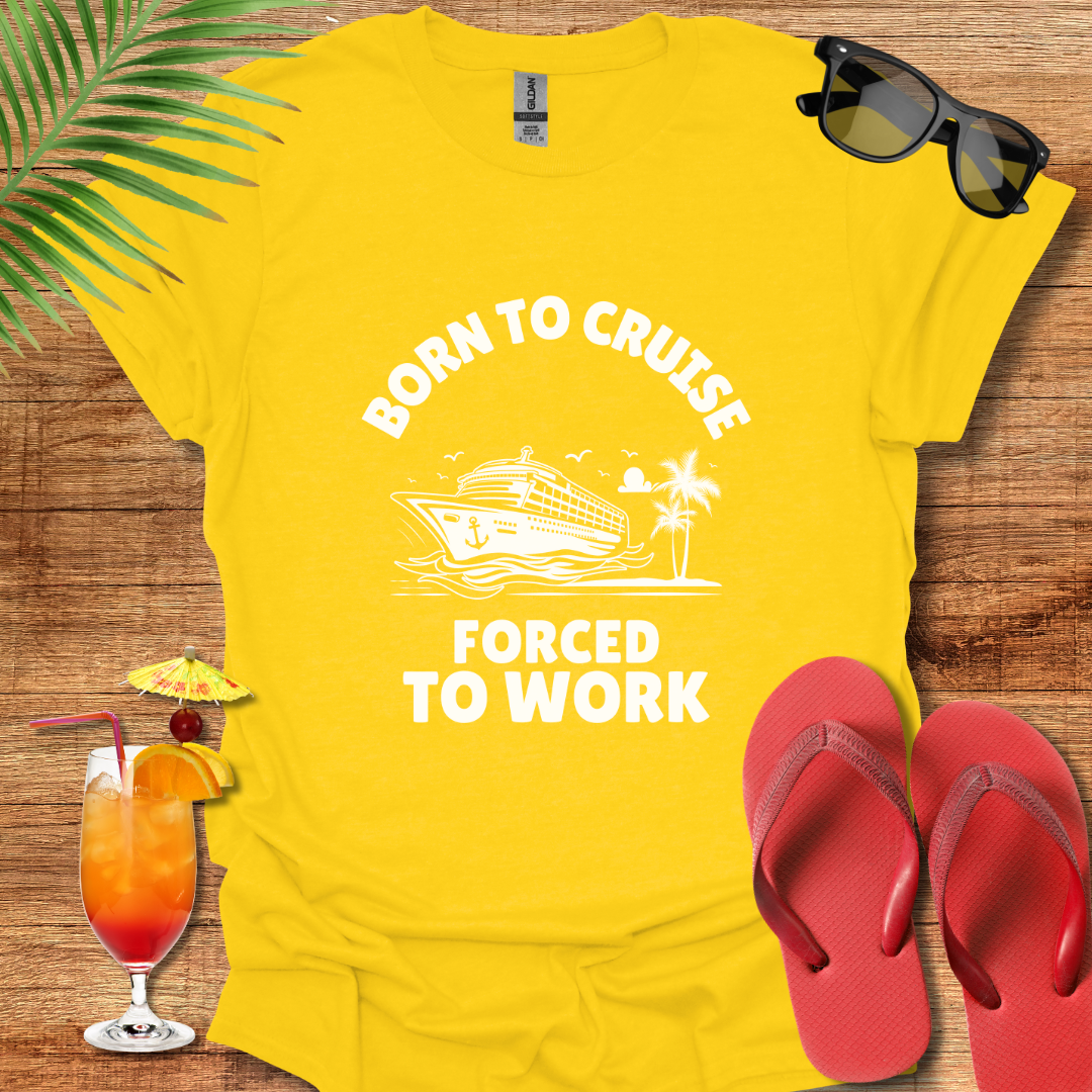 Born To Cruise Forced To Work