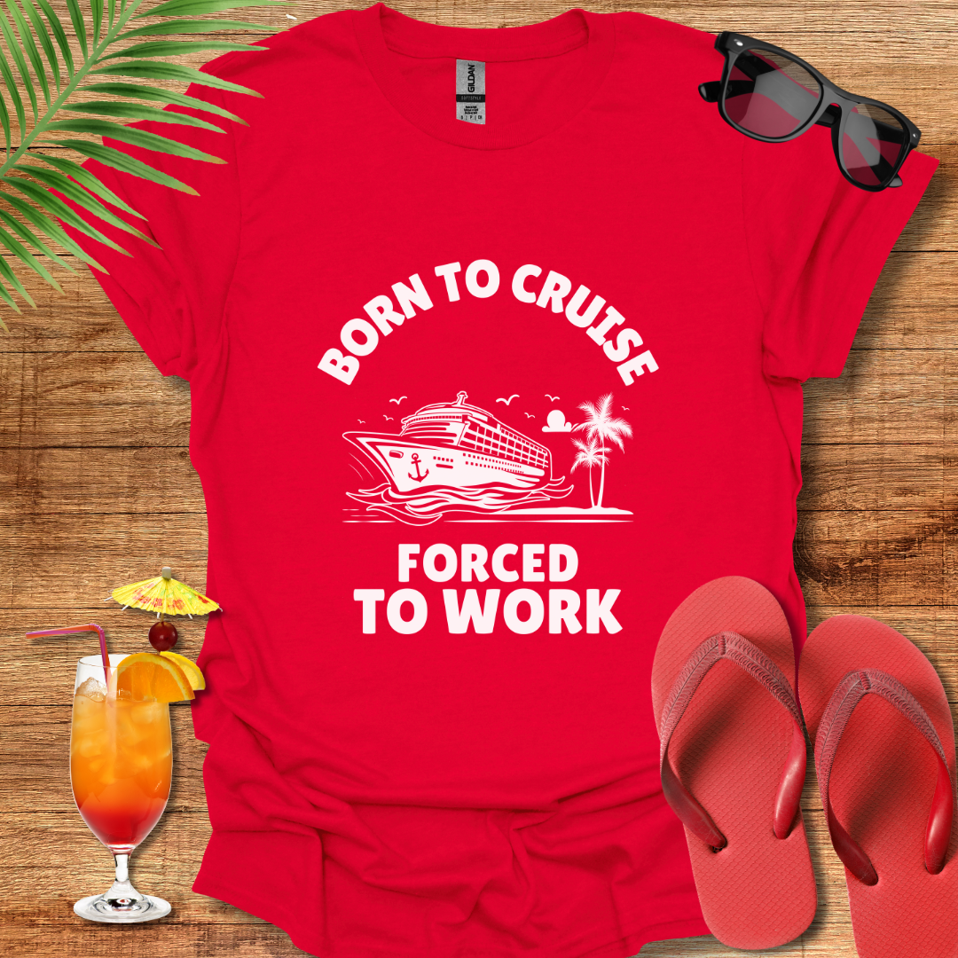 Born To Cruise Forced To Work