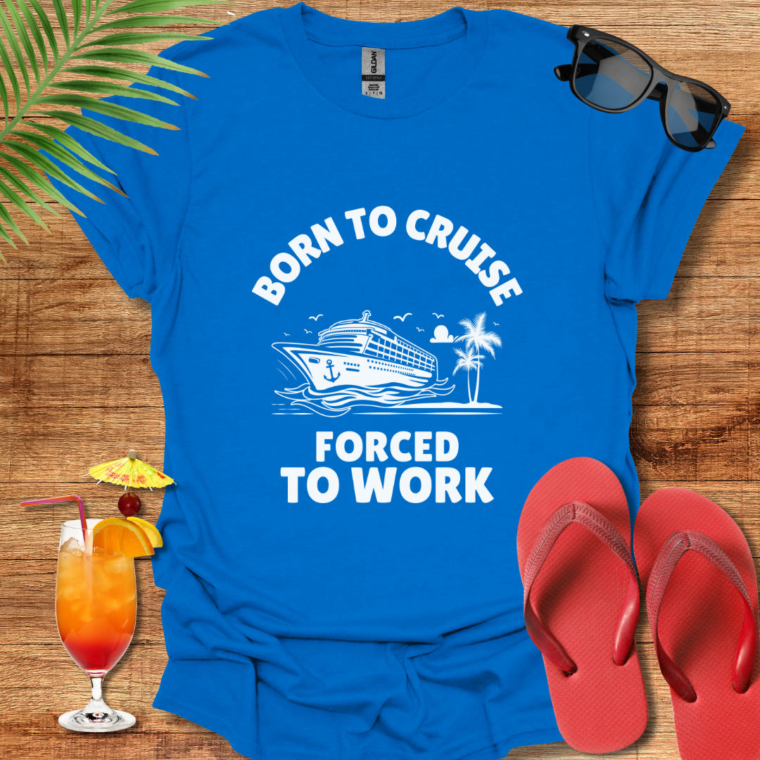 Born To Cruise Forced To Work