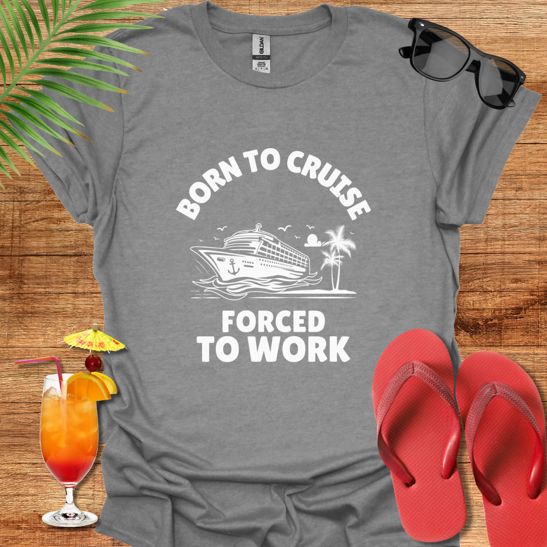 Born To Cruise Forced To Work