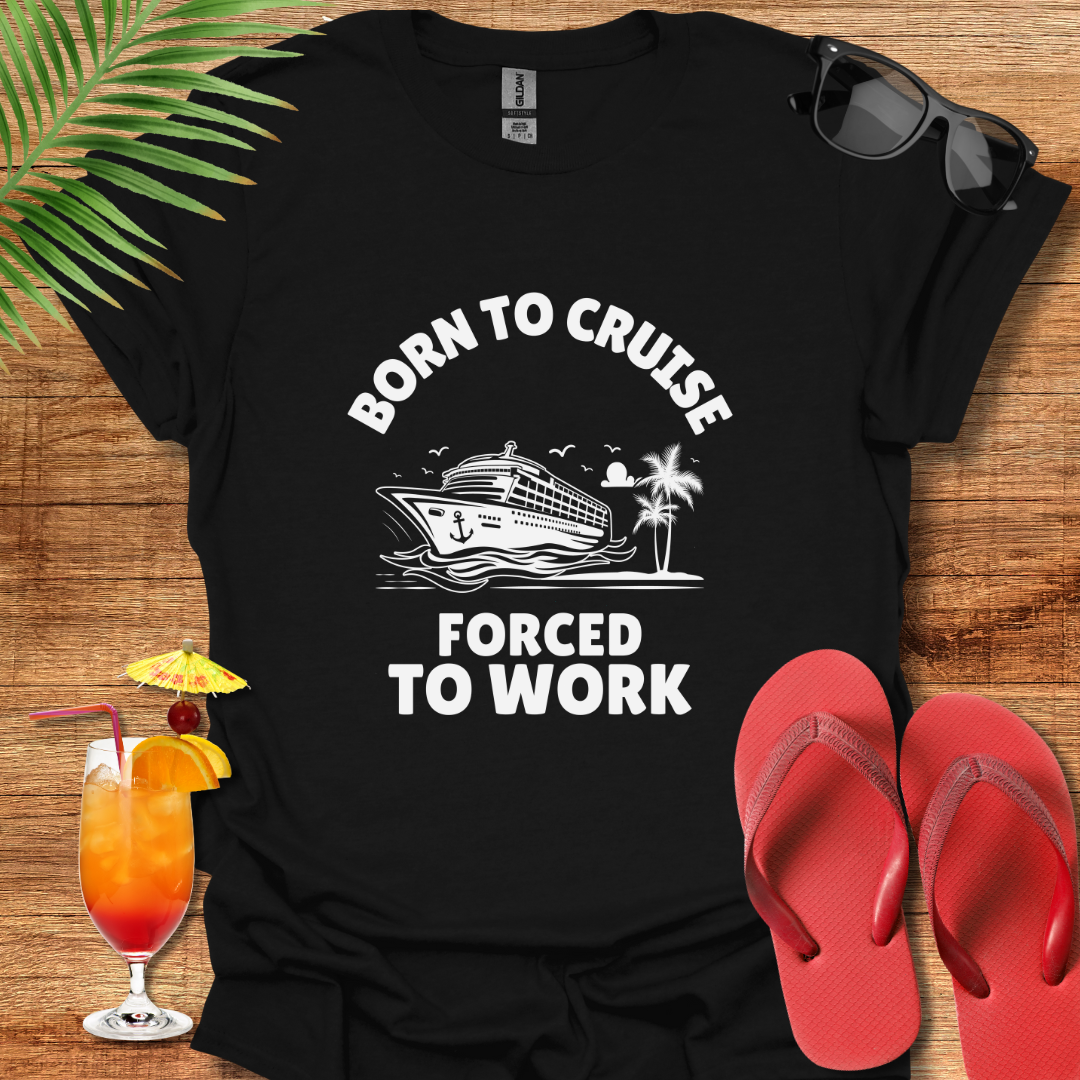 Born To Cruise Forced To Work
