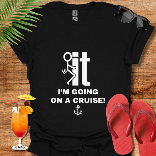 F' It I'm Going On A Cruise!