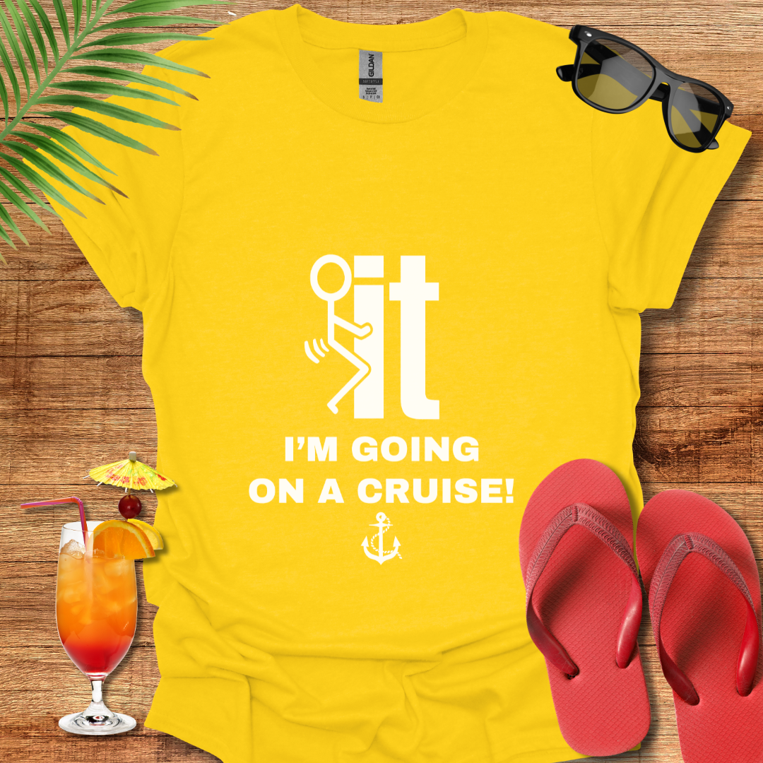 F' It I'm Going On A Cruise!