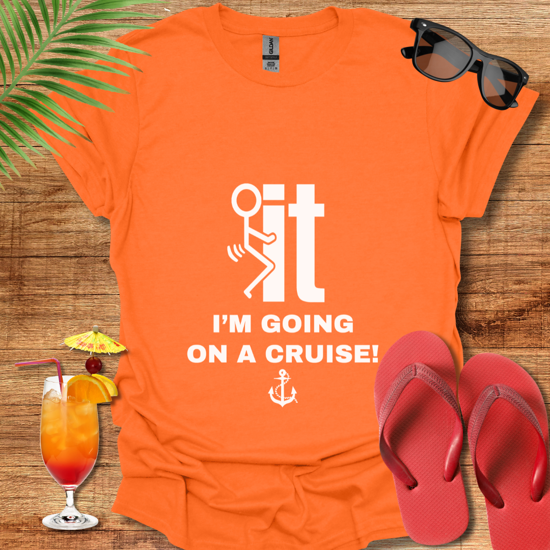 F' It I'm Going On A Cruise!