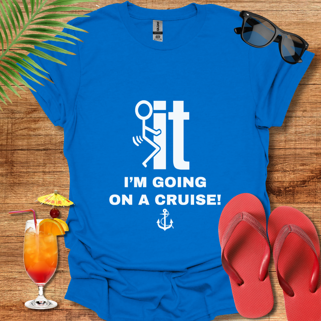 F' It I'm Going On A Cruise!