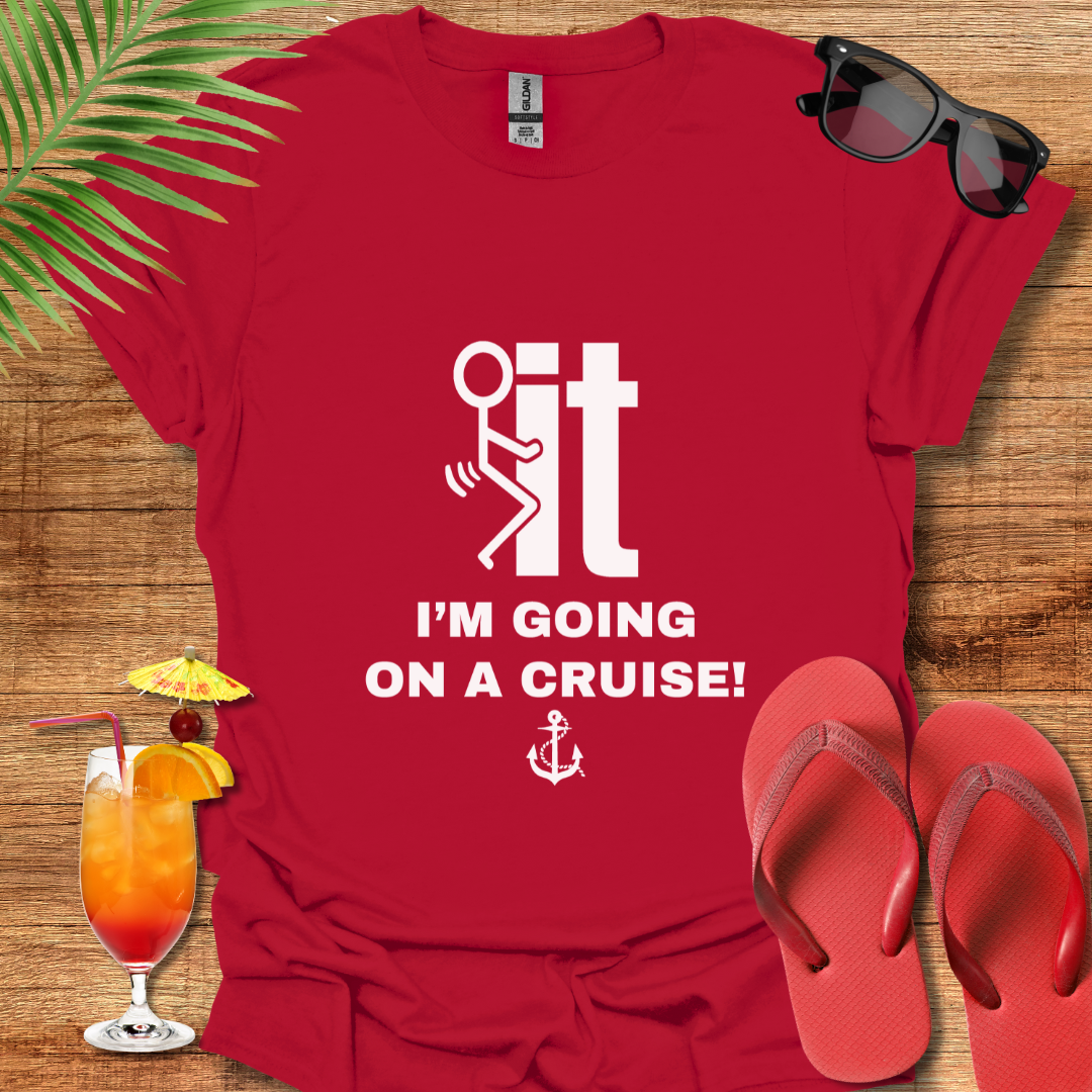 F' It I'm Going On A Cruise!