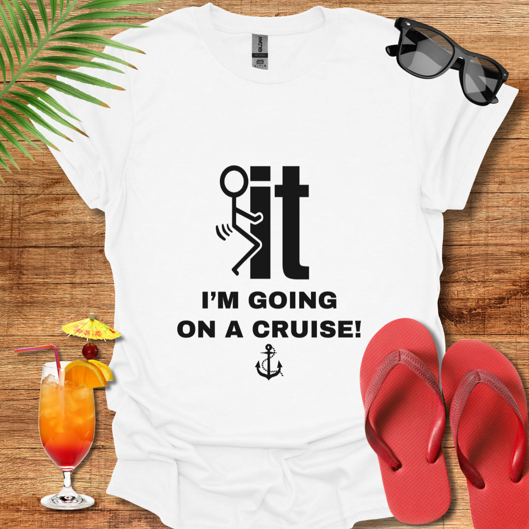 F' It I'm Going On A Cruise!