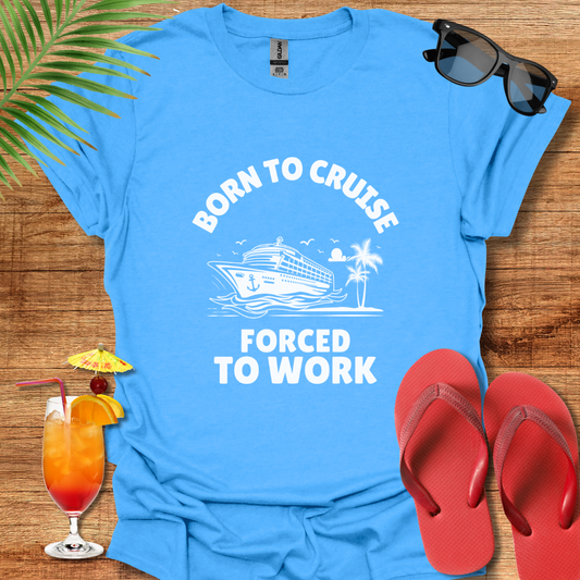 Born To Cruise Forced To Work